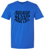 Because I Said So Adult Gildan Soft Shirt