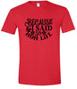 Because I Said So Adult Gildan Soft Shirt