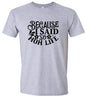 Because I Said So Adult Gildan Soft Shirt