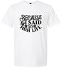 Because I Said So Adult Gildan Soft Shirt