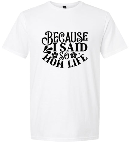 Because I Said So Adult Gildan Soft Shirt