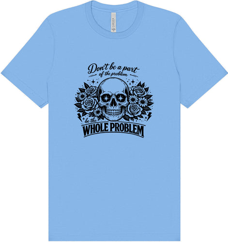 Be the Whole Problem Adult Bella Canvas Shirt