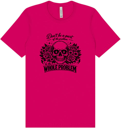 Be the Whole Problem Adult Bella Canvas Shirt