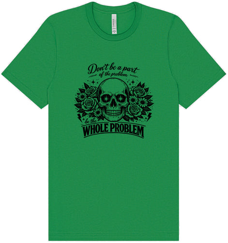 Be the Whole Problem Adult Bella Canvas Shirt