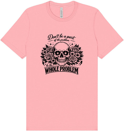 Be the Whole Problem Adult Bella Canvas Shirt