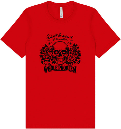 Be the Whole Problem Adult Bella Canvas Shirt
