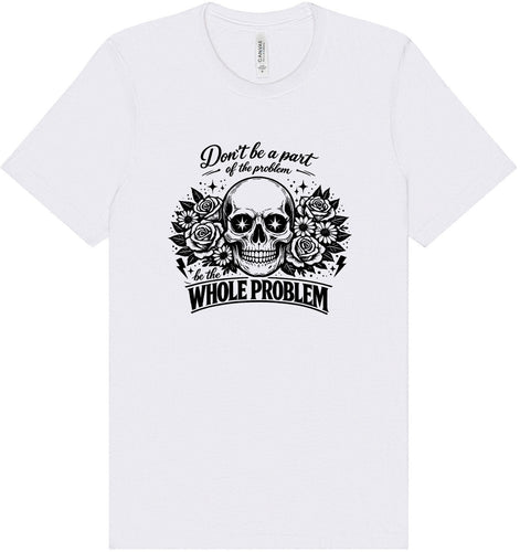 Be the Whole Problem Adult Bella Canvas Shirt