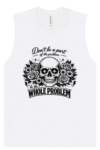 Be the Whole Problem Muscle Tank