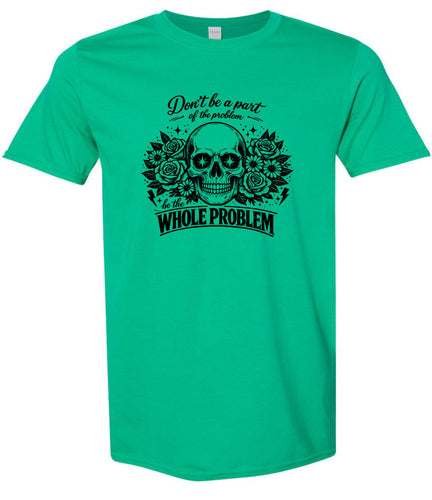 Be the Whole Problem Adult Gildan Soft Shirt