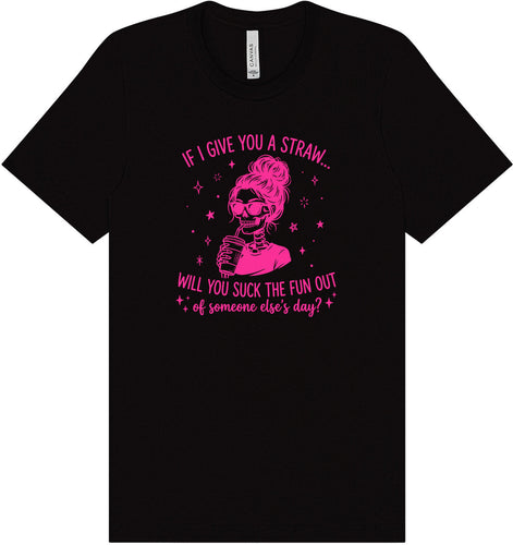 If I Give You A Straw... Adult Bella Canvas Shirt