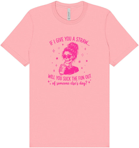 If I Give You A Straw... Adult Bella Canvas Shirt