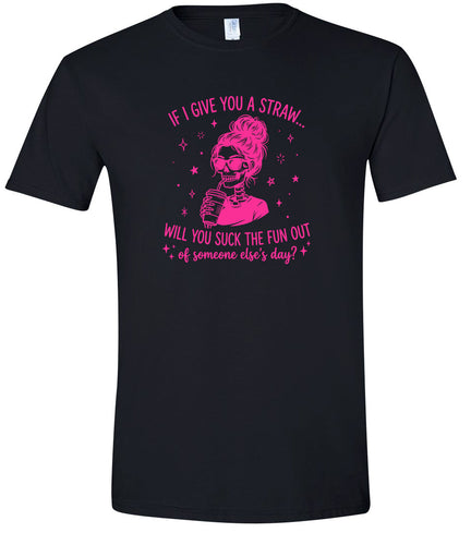 If I Give You A Straw... Adult Gildan Soft Shirt