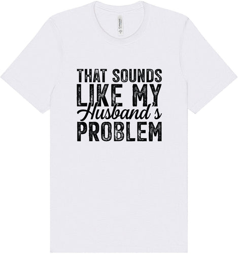 Sounds like My Husbands Problem Adult Bella Canvas Shirt