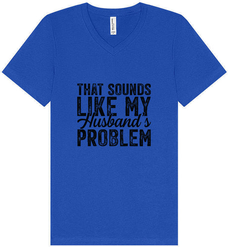 Sounds like My Husbands Problem Unisex V-Neck Shirt