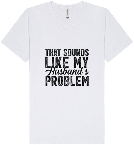Sounds like My Husbands Problem Unisex V-Neck Shirt