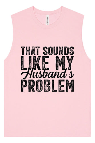 Sounds like My Husbands Problem Muscle Tank