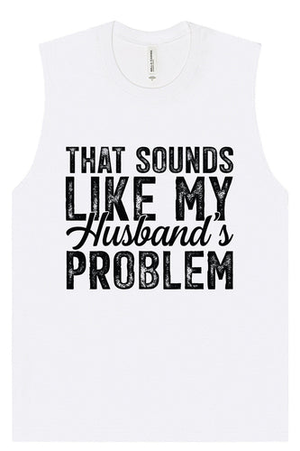 Sounds like My Husbands Problem Muscle Tank