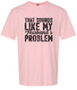 Sounds like My Husbands Problem Adult Gildan Soft Shirt