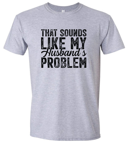 Sounds like My Husbands Problem Adult Gildan Soft Shirt