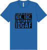 IDK, IDC, IDGAF Adult Bella Canvas Shirt