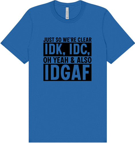 IDK, IDC, IDGAF Adult Bella Canvas Shirt