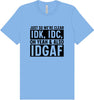 IDK, IDC, IDGAF Adult Bella Canvas Shirt