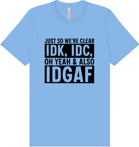 IDK, IDC, IDGAF Adult Bella Canvas Shirt