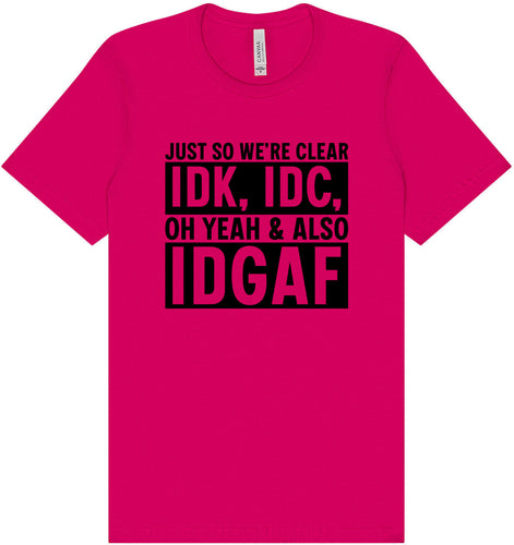 IDK, IDC, IDGAF Adult Bella Canvas Shirt