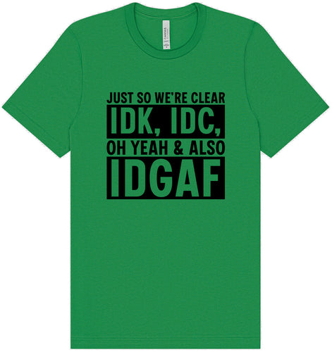IDK, IDC, IDGAF Adult Bella Canvas Shirt