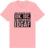 IDK, IDC, IDGAF Adult Bella Canvas Shirt
