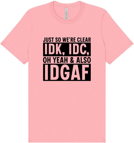 IDK, IDC, IDGAF Adult Bella Canvas Shirt