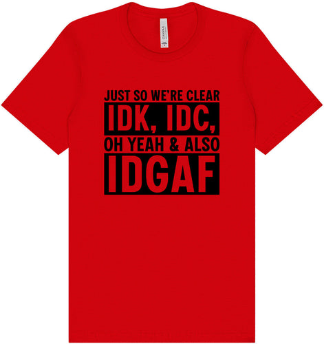 IDK, IDC, IDGAF Adult Bella Canvas Shirt