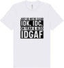 IDK, IDC, IDGAF Adult Bella Canvas Shirt