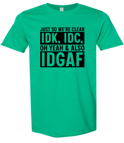 IDK, IDC, IDGAF Adult Gildan Soft Shirt