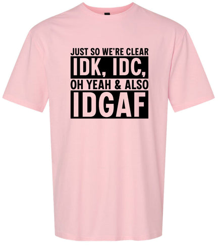 IDK, IDC, IDGAF Adult Gildan Soft Shirt