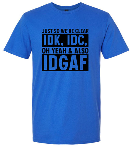 IDK, IDC, IDGAF Adult Gildan Soft Shirt