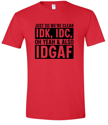 IDK, IDC, IDGAF Adult Gildan Soft Shirt