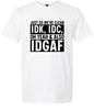 IDK, IDC, IDGAF Adult Gildan Soft Shirt