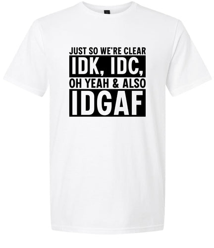 IDK, IDC, IDGAF Adult Gildan Soft Shirt