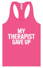 My Therapist Gave Up Women's Racerback Tank