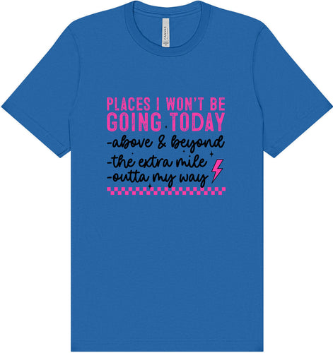 Places I Won't Be Going Today... Adult Bella Canvas Shirt