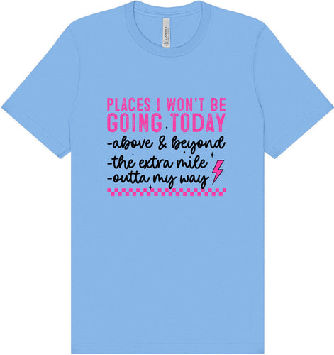 Places I Won't Be Going Today... Adult Bella Canvas Shirt