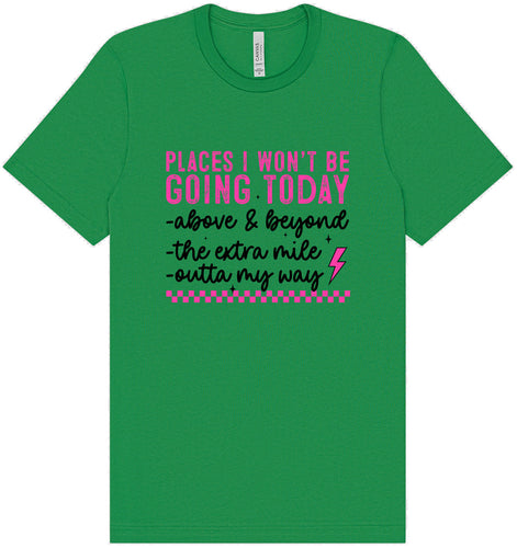 Places I Won't Be Going Today... Adult Bella Canvas Shirt