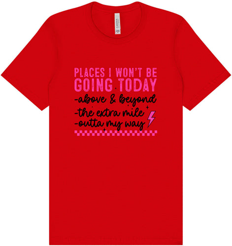 Places I Won't Be Going Today... Adult Bella Canvas Shirt