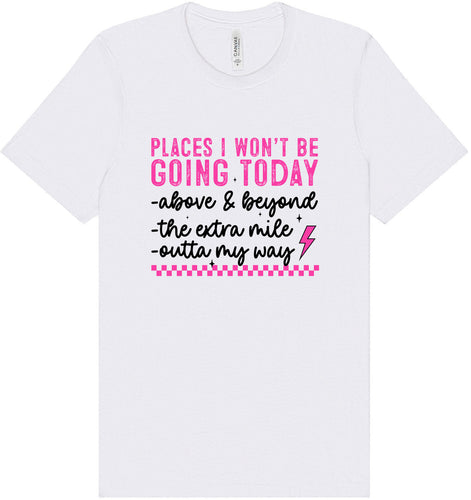 Places I Won't Be Going Today... Adult Bella Canvas Shirt