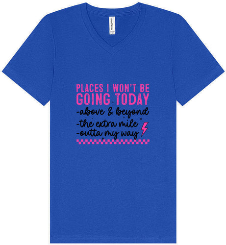 Places I Won't Be Going Today... Unisex V-Neck Shirt