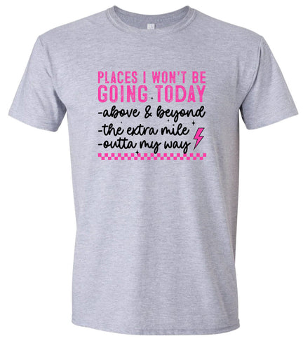 Places I Won't Be Going Today... Adult Gildan Soft Shirt