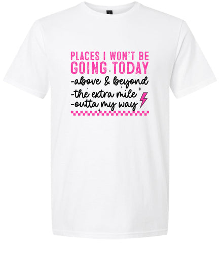 Places I Won't Be Going Today... Adult Gildan Soft Shirt