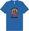 Jesus is Back, Back Again Adult Bella Canvas Shirt