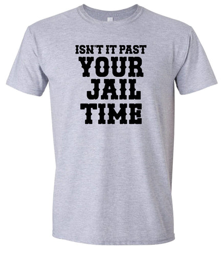 Past Your Jail Time Adult Gildan Soft Shirt